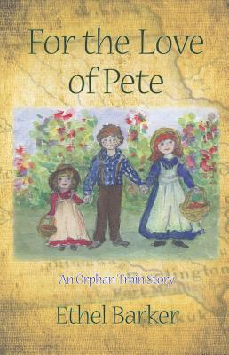 For the Love of Pete: An Orphan Train Story - Barker, Ethel