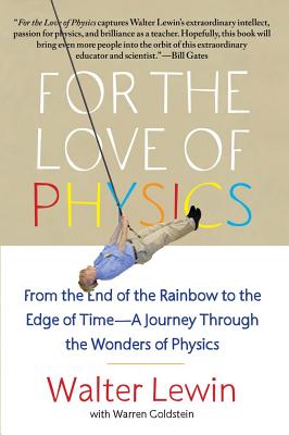 For the Love of Physics: From the End of the Rainbow to the Edge of Time - A Journey Through the Wonders of Physics - Lewin, Walter, and Goldstein, Warren, Professor