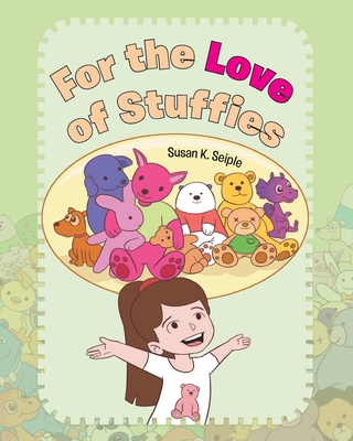 For the Love of Stuffies - Seiple, Susan K