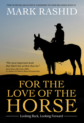 For the Love of the Horse: Looking Back, Looking Forward - Rashid, Mark, and Peters, Stephen, Dr., Psy (Foreword by)