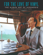 For the Love of Vinyl: The Album Art of Hipgnosis: Storm Thorgerson & Aubrey Powell