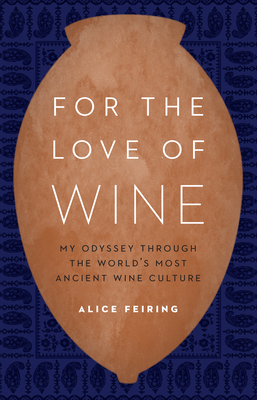 For the Love of Wine: My Odyssey Through the World's Most Ancient Wine Culture - Feiring, Alice