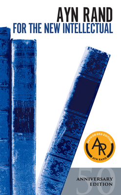 For the New Intellectual: The Philosophy of Ayn Rand (50th Anniversary Edition) - Rand, Ayn