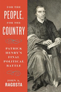 For the People, for the Country: Patrick Henry's Final Political Battle