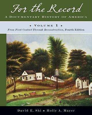 For the Record: A Documentary History of America: From First Contact Through Reconstruction - Shi, David E, President (Editor), and Mayer, Holly A (Editor)