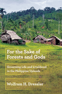 For the Sake of Forests and Gods: Governing Life and Livelihood in the Philippine Uplands