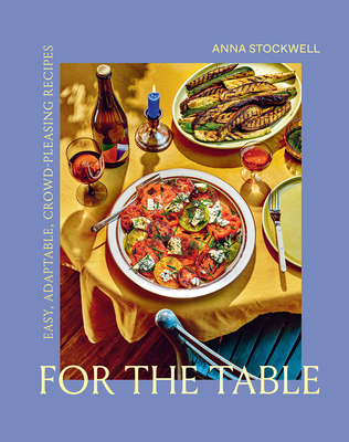 For the Table: Easy, Adaptable, Crowd-Pleasing Recipes - Stockwell, Anna