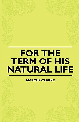 For The Term Of His Natural Life - Clarke, Marcus