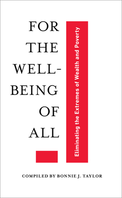 For the Well-Being of All: Eliminating the Extremes of Wealth and Poverty - Taylor, Bonnie J