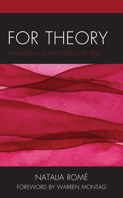 For Theory: Althusser and the Politics of Time - Rom, Natalia, and Montag, Warren (Foreword by)