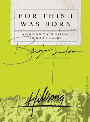 For This I Was Born: Aligning Your Vision to God's Cause - Houston, Brian