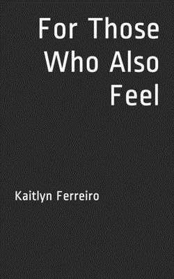 For Those Who Also Feel - Ferreiro, Kaitlyn