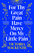 For Thy Great Pain Have Mercy On My Little Pain: Winner of the Scottish National First Book Awards 2023