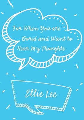 For When You are Bored and Want to Hear My Thoughts - Lee, Ellie