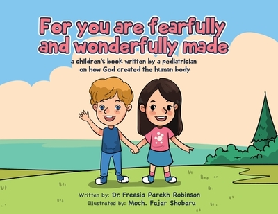 For You Are Fearfully and Wonderfully Made: A Children's Book by a Pediatrician on how God created the human body - Robinson, Freesia P