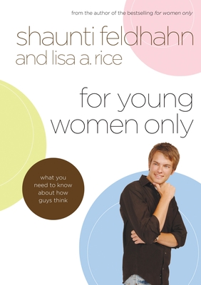 For Young Women Only: What You Need to Know about How Guys Think - Feldhahn, Shaunti, and Rice, Lisa A