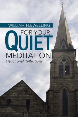 For Your Quiet Meditation: Devotional Reflections - Flewelling, William