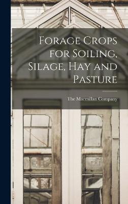 Forage Crops for Soiling, Silage, hay and Pasture - The MacMillan Company (Creator)