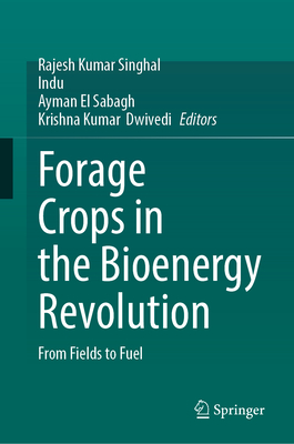 Forage Crops in the Bioenergy Revolution: From Fields to Fuel - Singhal, Rajesh Kumar (Editor), and Indu (Editor), and El Sabagh, Ayman (Editor)