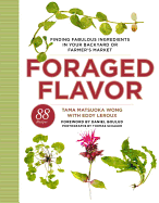 Foraged Flavor: Finding Fabulous Ingredients in Your Backyard or Farmer's Market, with 88 Recipes: A Cookbook