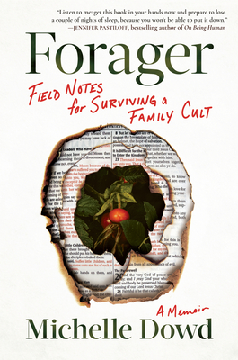 Forager: Field Notes for Surviving a Family Cult: A Memoir - Dowd, Michelle