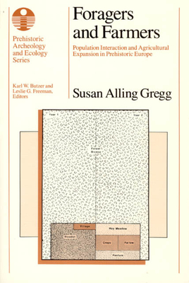 Foragers and Farmers: Population Interaction and Agricultural Expansion in Prehistoric Europe - Gregg, Susan Alling