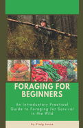 Foraging for Beginners: A Practical Guide to Foraging for Survival in the Wild