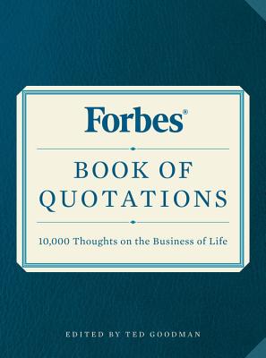 Forbes Book of Quotations: 10,000 Thoughts on the Business of Life - Goodman, Ted (Editor)