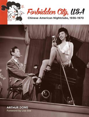 Forbidden City, USA: Chinese American Nightclubs, 1936-1970 - Dong, Arthur, and See, Lisa (Foreword by)