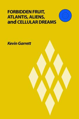 Forbidden Fruit, Atlantis, Aliens, and Cellular Dreams - Garrett, Kevin