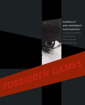 Forbidden Games: Surrealist and Modernist Photography: The David Raymond Collection in the Cleveland Museum of Art - Hinson, Tom E., and Walker, Ian, and Kurzner, Lisa