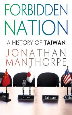 Forbidden Nation: A History of Taiwan - Manthorpe, Jonathan