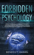 Forbidden Psychology: Discover the Techniques to Understand Persuasion, Mind Control, Hypnosis. Secret Techniques to Influence Anyone Using Mind Control, Manipulation and Deception