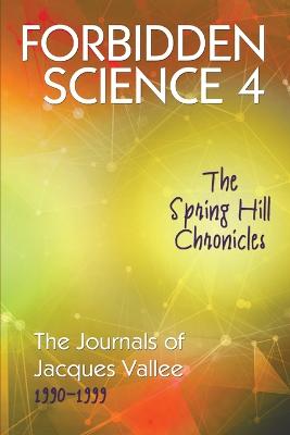 Forbidden Science 4: The Spring Hill Chronicles, The Journals of Jacques Vallee 1990-1999 - Vallee, Jacques