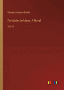 Forbidden to Marry: A Novel: Vol. III