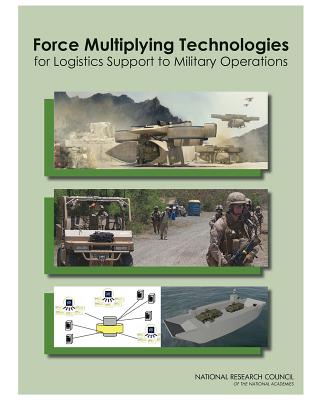 Force Multiplying Technologies for Logistics Support to Military Operations - National Research Council, and Division on Engineering and Physical Sciences, and Board on Army Science and Technology