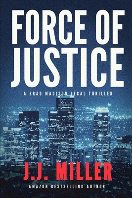 Force of Justice - Miller, J J