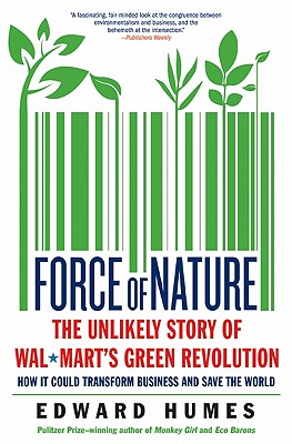 Force of Nature: The Unlikely Story of Wal-Mart's Green Revolution - Humes, Edward