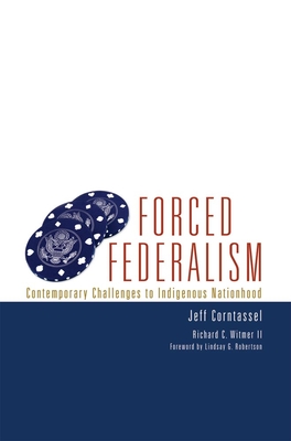 Forced Federalism: Contemporary Challenges to Indigenous Nationhood - Corntassel, Jeff, and Witmer, Richard C, and Robertson, Lindsay G (Foreword by)