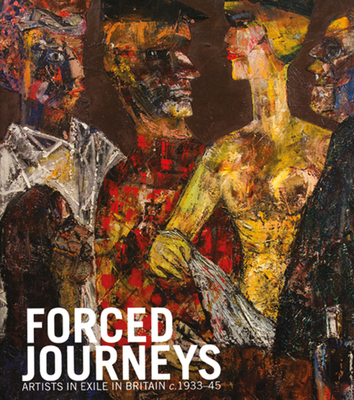 Forced Journeys: Artists in Exile in Britain C.1933-45 - Lloyd, Fran, Professor, and Black, Jonathan, and Vincent, Jutta