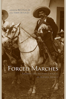 Forced Marches: Soldiers and Military Caciques in Modern Mexico - Fallaw, Ben (Editor), and Rugeley, Terry (Editor)