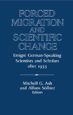 Forced Migration and Scientific Change: Emigr German-Speaking Scientists and Scholars after 1933 - Ash, Mitchell G. (Editor), and Sllner, Alfons (Editor)