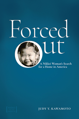 Forced Out: A Nikkei Woman's Search for a Home in America - Kawamoto, Judy Y