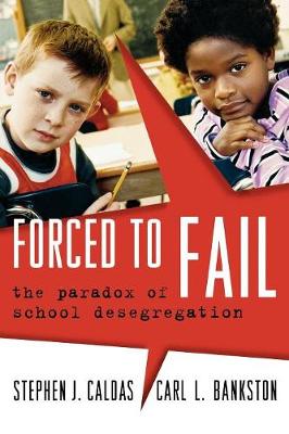 Forced to Fail: The Paradox of School Desegregation - Caldas, Stephen J, and Bankston, Carl L