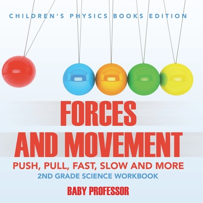 Forces and Movement (Push, Pull, Fast, Slow and More): 2nd Grade Science Workbook Children's Physics Books Edition - Baby Professor