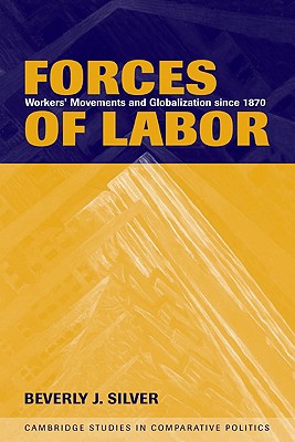 Forces of Labor: Workers' Movements and Globalization Since 1870 - Silver, Beverly J.