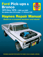 Ford Pickups, F-100, F-150, F-250, F-350 & Bronco 1973 Thru 1979 Haynes Repair Manual: 2wd and 4wd, Six-Cylinder Inline and V8 Models, F-100 Thru F-350
