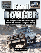 Ford Ranger: The Complete Illustrated History of America's Favorite Compact Pickup Plus Bonus Coverage of the Ford-Badged Courier and the Ranger-Based Bronco LL