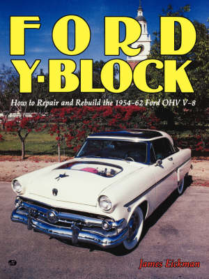 Ford Y-Block: How to Repair and Rebuild the 1954-62 Ford Ohv V-8 - Eickman, James