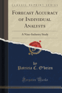 Forecast Accuracy of Individual Analysts: A Nine-Industry Study (Classic Reprint)